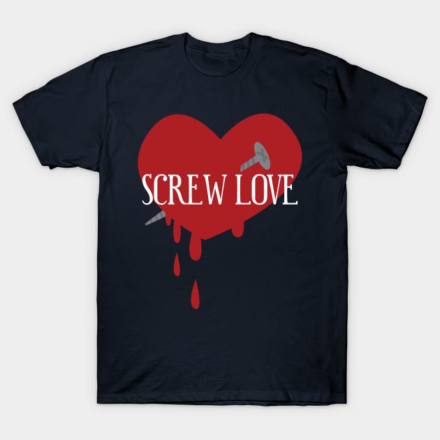 Funny anti-valentine shirt Screw love t-shirt women T-Shirt by ayelandco